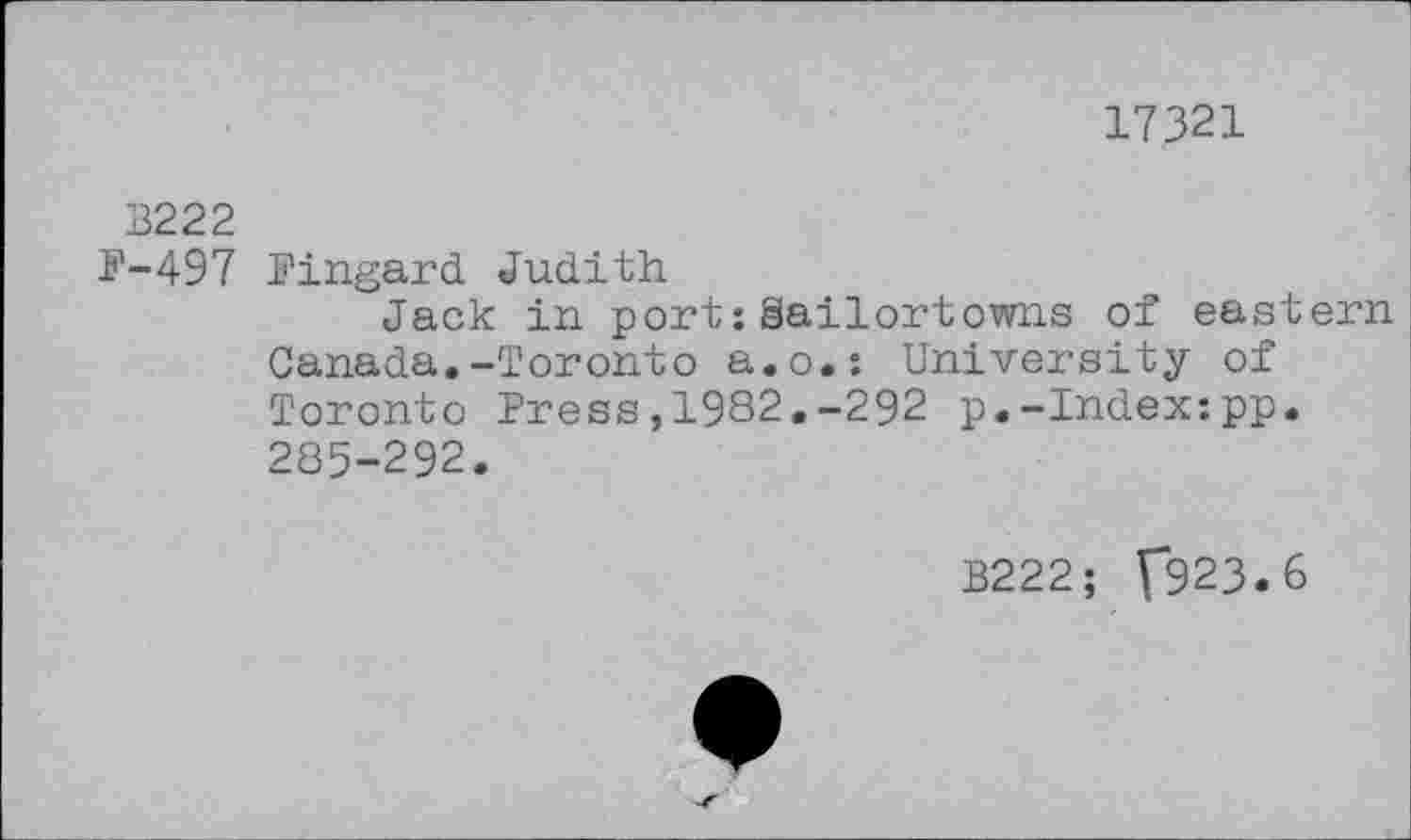 ﻿17321
B222
P-497 Pingard Judith
Jack in port:Sailortowns of eastern Canada.-Toronto a.o.: University of Toronto Press,1982.-292 p.-Index:pp. 285-292.
B222; f923.6